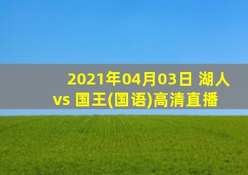 2021年04月03日 湖人 vs 国王(国语)高清直播